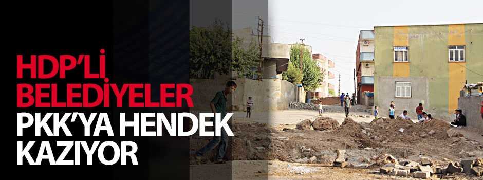 HDP’li belediyeler PKK’ya hendek kazıyor