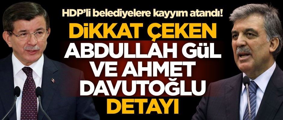 HDP’li belediyelere kayyım atandı! Abdullah Gül ve Ahmet Davutoğlu detayı dikkat çekti
