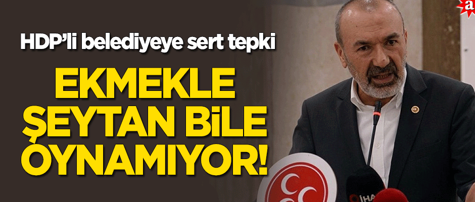 HDP'li belediyeye sert tepki! "Ekmekle şeytan bile oynamıyor"