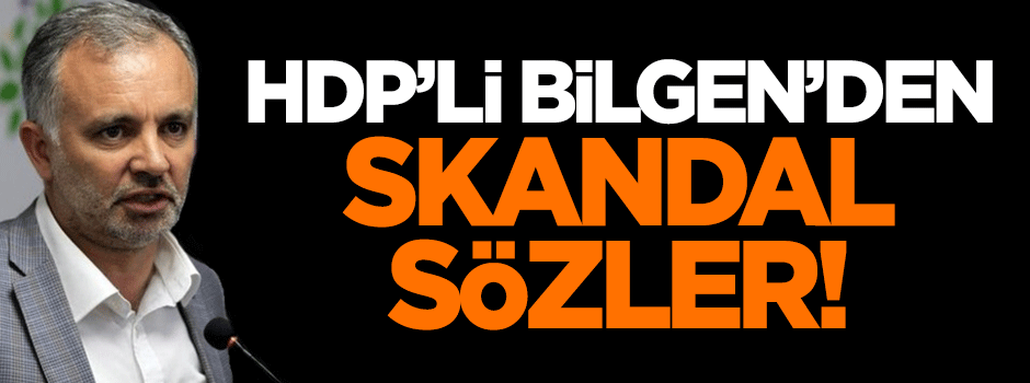 HDP'li Bilgen'den skandal sözler!