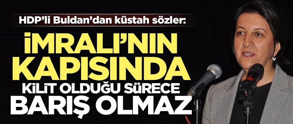 HDP'li Buldan haddini aştı! 'İmralı'nın kapısında kilit olduğu sürece barış olmaz'