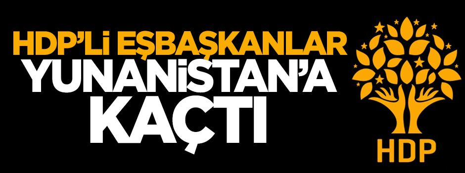 HDP’li Eşbaşkanlar Yunanistan’a kaçtı