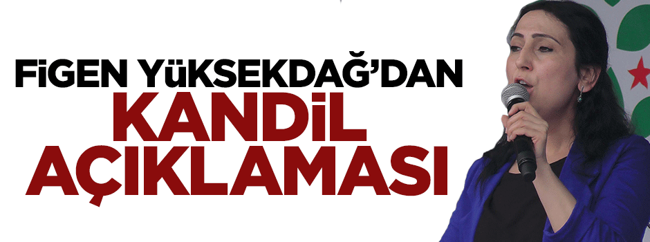 HDP'li Figen Yüksekdağ'dan Kandil açıklaması