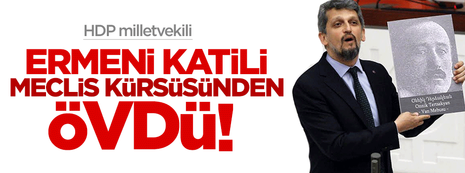 HDP'li Garo Paylan Ermeni terörist Vramyan'ı övdü!