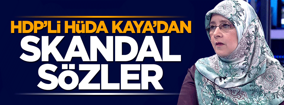 HDP'li Hüda Kaya'dan skandal sözler