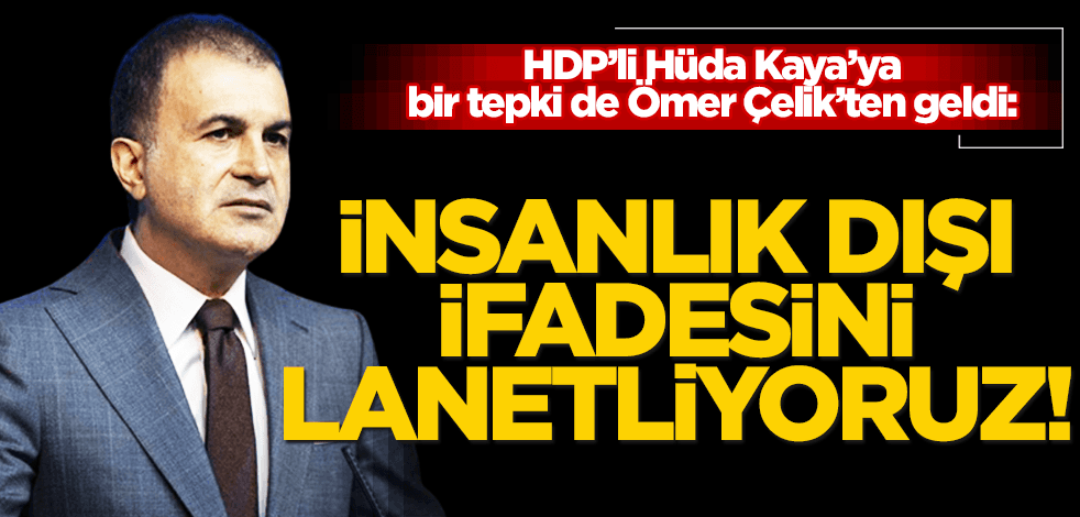 HDP’li Hüda Kaya’ya lanet yağıyor! Bir tepki de AK Parti Sözcüsü Ömer Çelik’ten geldi!