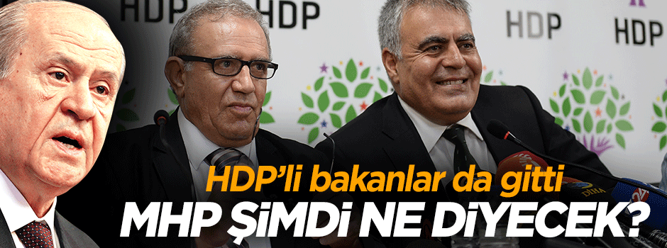 HDP’li iki bakan da gitti... MHP, şimdi ne diyecek?
