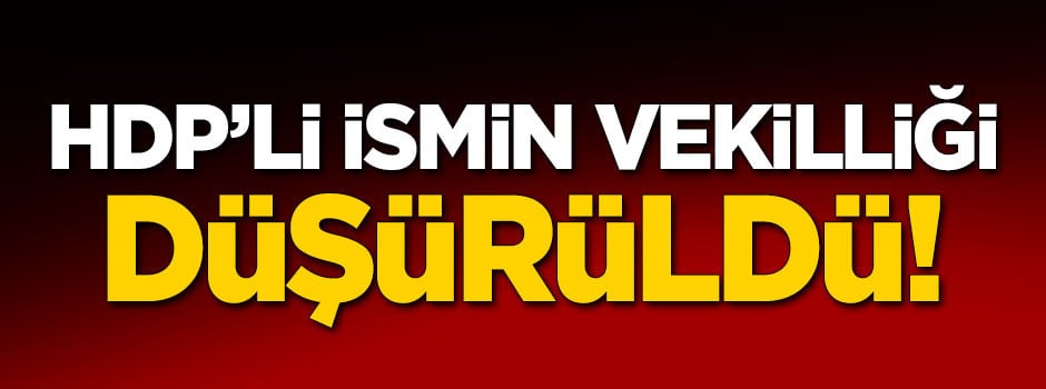 HDP'li ismin vekilliği düşürüldü!