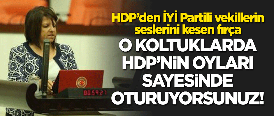 HDP'li Kurtulan İYİ Partilileri bombaladı: O koltuklarda HDP'nin oyları sayesinde oturuyorsunuz!