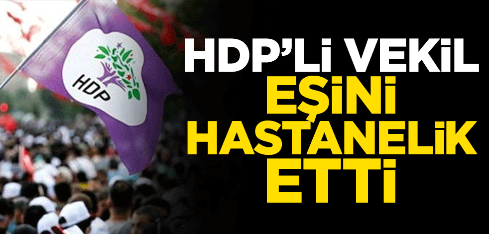 HDP'li Mensur Işık eşini hastanelik etti