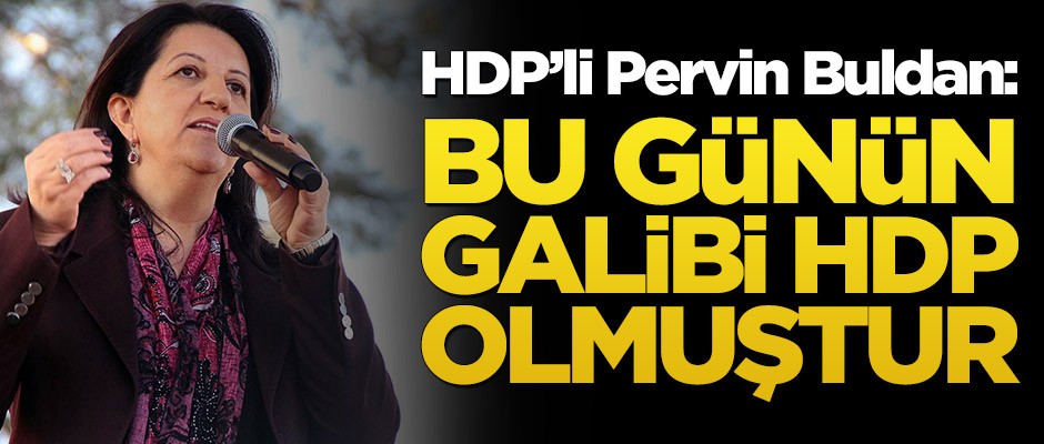 HDP’li Pervin Buldan: Bu günün galibi HDP olmuştur