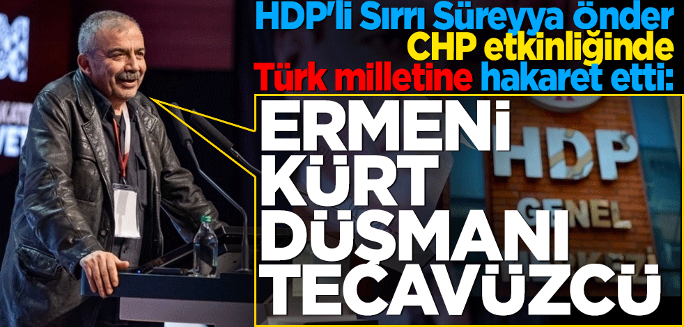 HDP'li Sırrı Süreyya Önder CHP etkinliğinde Türk milletine hakaret etti: ‘Ermeni, Kürt düşmanı tecavüzcü, erkek egemen'