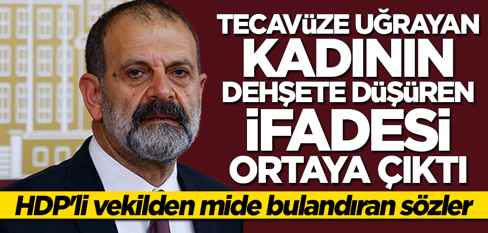 HDP'li Tuma Çelik'in tecavüz ettiği kadının dehşete düşüren ifadesi ortaya çıktı