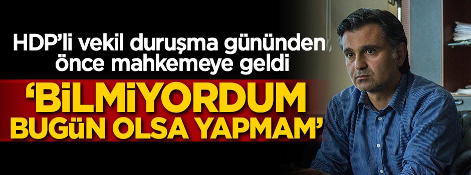 'Bilmiyordum bugün olsa yapmam'