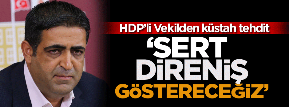 HDP’li vekilden küstah tehdit
