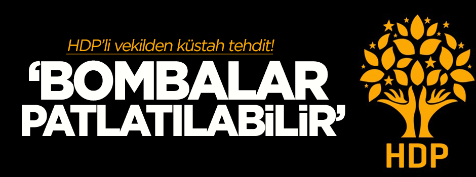 HDP'li vekilden küstah tehdit: Bombalar patlatılabilir