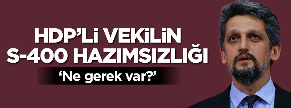 HDP'li vekilin S-400 hazımsızlığı