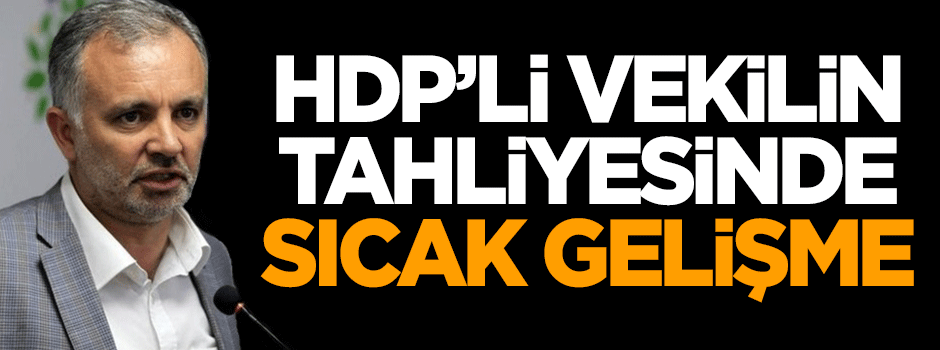 HDP'li vekilin tahliyesinde sıcak gelişme