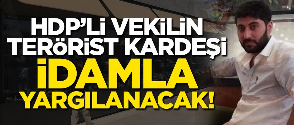 HDP'li vekilin terörist kardeşi idamla yargılanacak