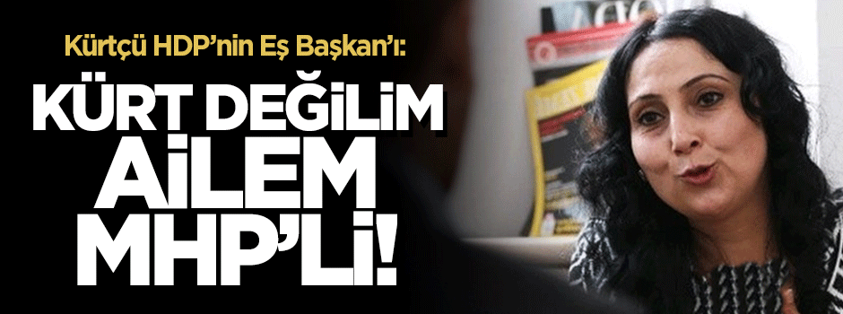 HDP'li Yüksekdağ: Kürt değilim, ailem MHP'li