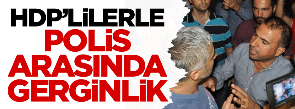 HDP'liler ile polis arasında gerginlik