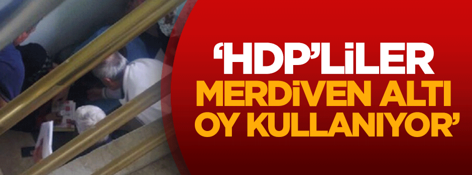 'HDP'liler merdiven altı oy kullanıyor' iddiası