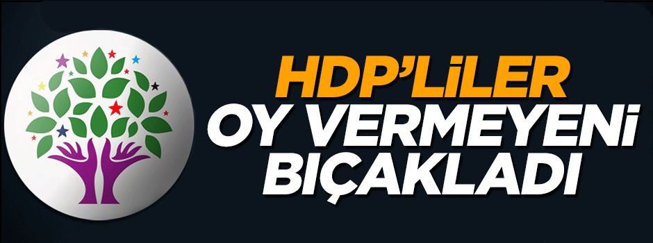 HDP'liler oy vermeyen vatandaşı bıçakladı