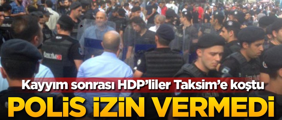 HDP'liler Taksim Meydanı'na koştu! Polis izin vermedi