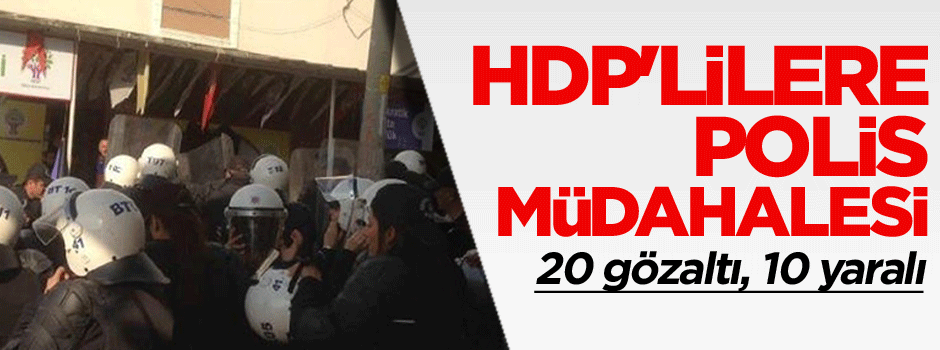 HDP'lilere polis müdahalesi: 20 gözaltı, 10 yaralı