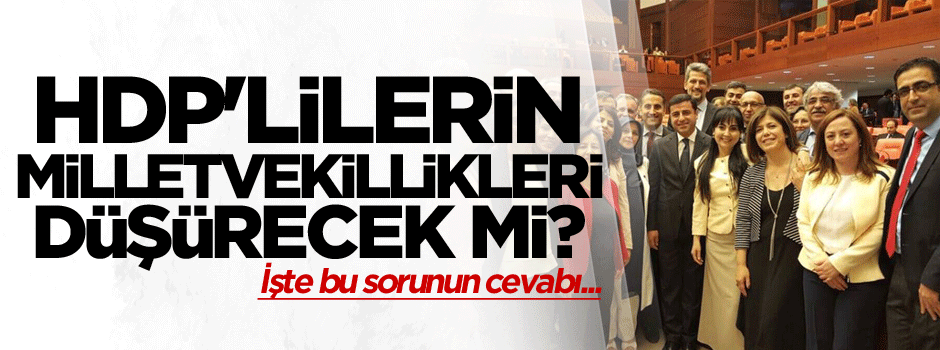 HDP'lilerin milletvekillikleri düşürecek mi? İşte cevabı