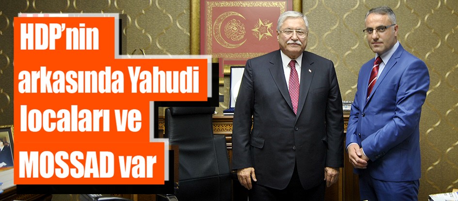 HDP’nin arkasında Yahudi locaları ve MOSSAD var