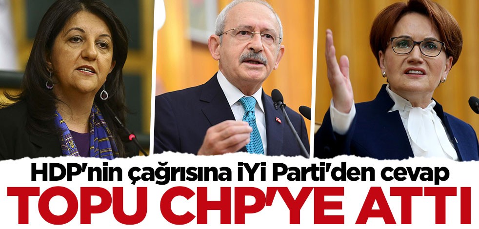 HDP'nin çağrısına İYİ Parti'den cevap! Topu CHP'ye attı