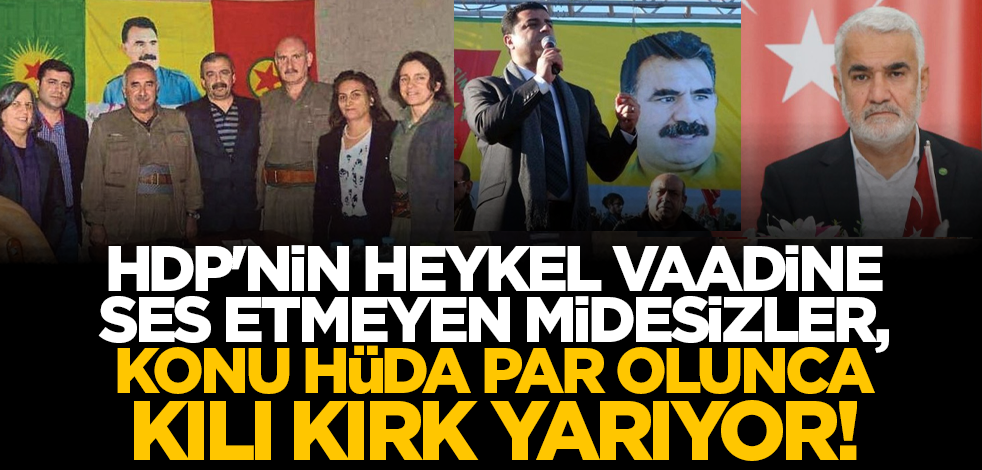 HDP'nin heykel vaadine ses etmeyen midesizler, konu HÜDA PAR olunca kılı kırk yarıyor!