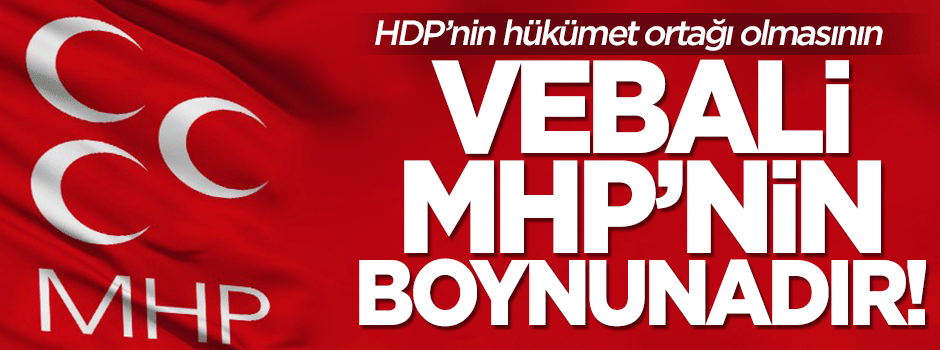 HDP’nin hükümet ortağı olmasının VEBALİ MHP’NİN BOYNUNADIR