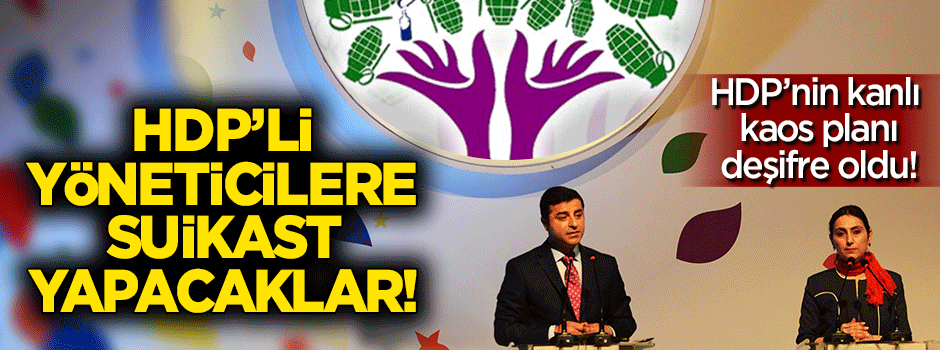HDP'nin kanlı kaos planı deşifre oldu!