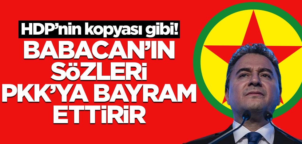 HDP’nin kopyası gibi! Babacan’ın sözleri PKK’ya bayram ettirir