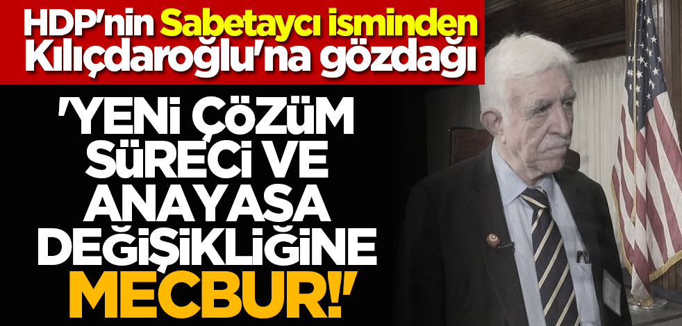 HDP'nin Sabetaycı isminden Kılıçdaroğlu'na gözdağı: 'Yeni çözüm süreci ve Anayasa değişikliğine mecbur!'