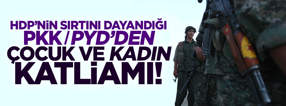 HDP'nin sırtını dayadığı PYD'den çocuk katliamı!