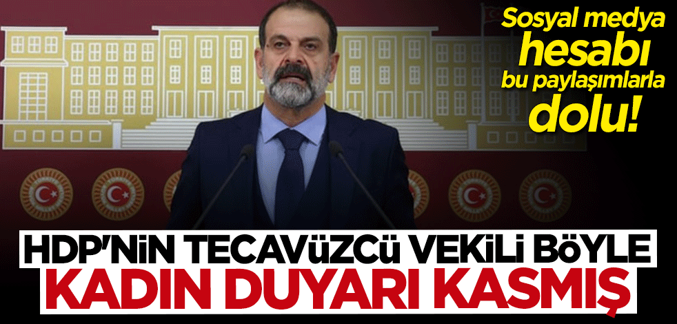 HDP'nin tecavüzcü vekili Tuma Çelik'in sosyal medya hesabı kadın hakları paylaşımlarıyla dolu... Böyle duyar kasmış