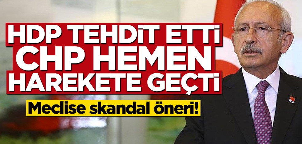 HDP'nin tehdidi sonrası CHP harekete geçti... Meclise skandal öneri