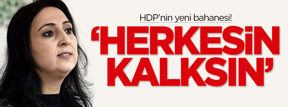 HDP’nin yeni bahanesi: Herkesin kalksın