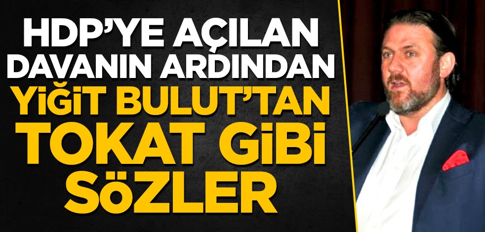 HDP'ye açılan kapatılma davasının ardından Yiğit Bulut'tan tokat gibi sözler