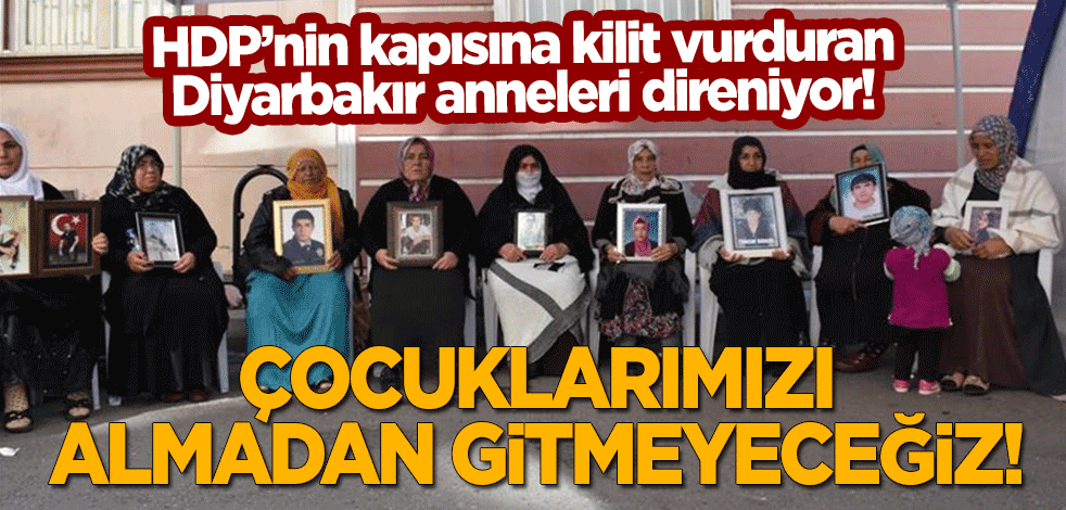 HDP'ye kilit vurduran Diyarbakır Anneleri direniyor: Çocuklarımızı almadan gitmeyeceğiz!