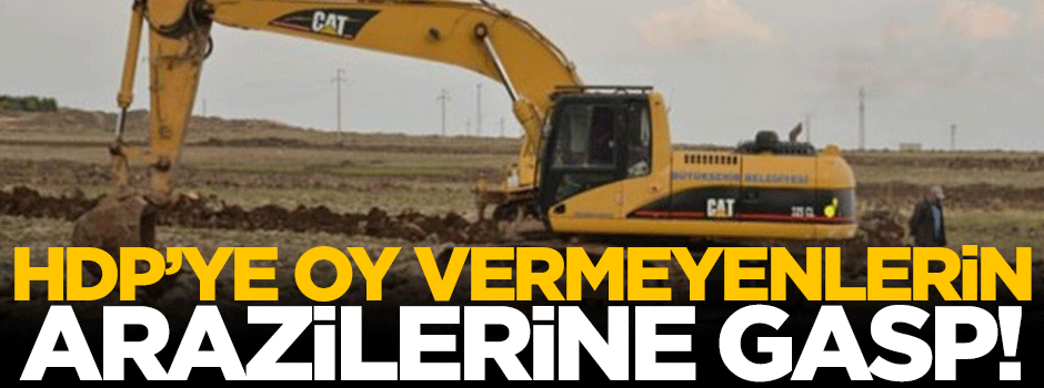 HDP'ye oy vermeyenlerin arazilerine belediyeden gasp!