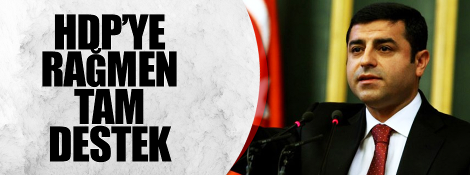 HDP’ye rağmen tam destek