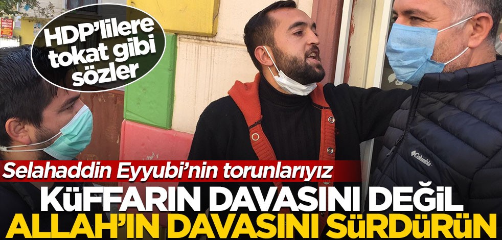 HDP'ye tokat gibi sözler! "Küffarın davasını sürdüreceğinize Allah'ın davasını sürün"