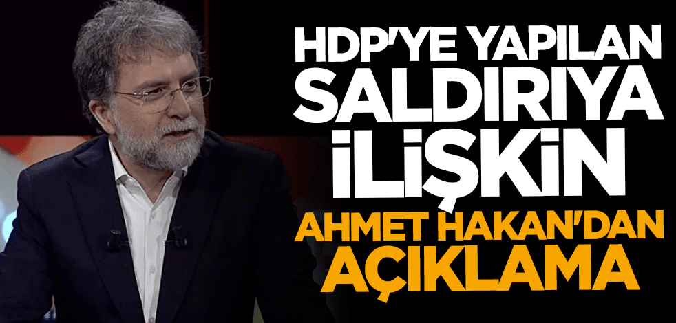 HDP'ye yapılan saldırıya ilişkin Ahmet Hakan'dan açıklama: Anlamı büyük