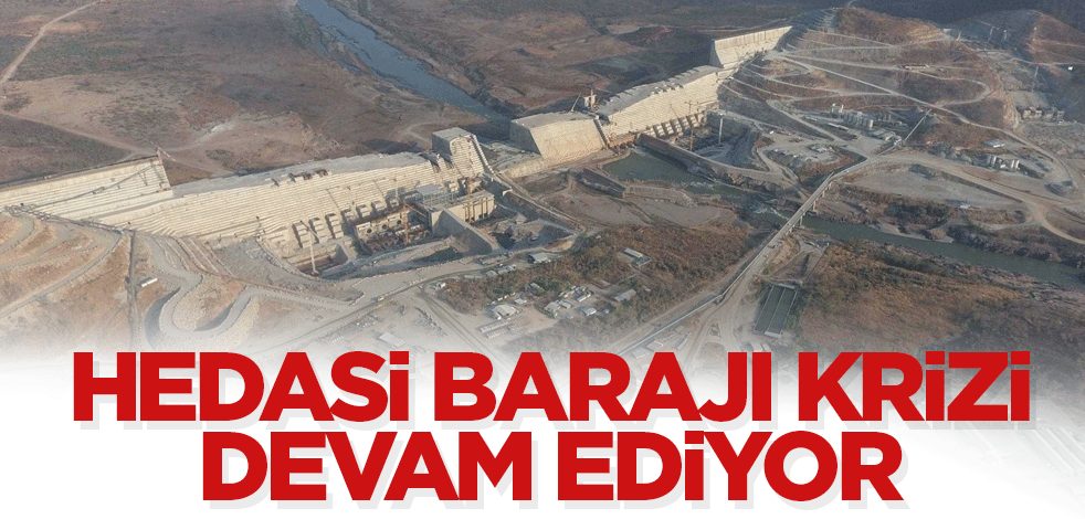 Hedasi Barajı krizi devam ediyor