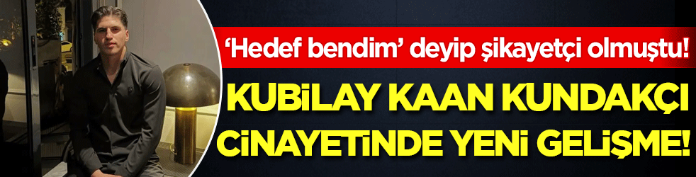 'Hedef bendim' diyerek şikayetçi olmuştu: Kubilay Kaan Kundakçı cinayetinde yeni gelişme!