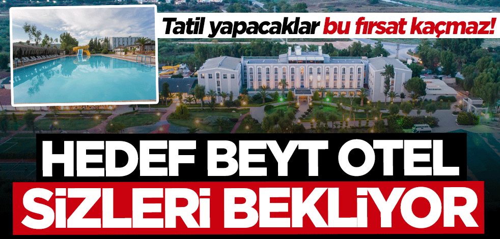 Hedef Beyt Hotel ile tatil fırsatı!